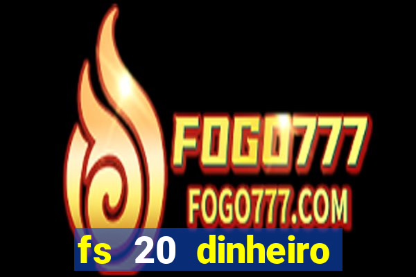 fs 20 dinheiro infinito download